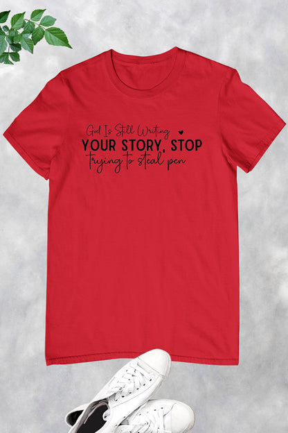 God is Still Writing Your Story Stop trying to Steal Pen Shirts