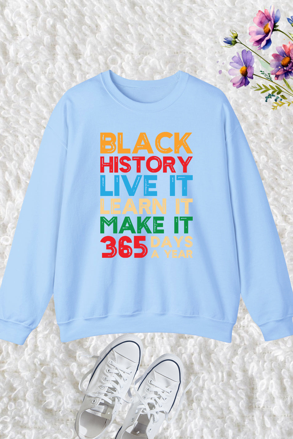 Black History Live it Learn It Make it 365 Days a Year Sweatshirt