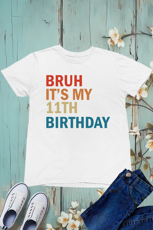 Bruh It's My 11th Birthday Shirt