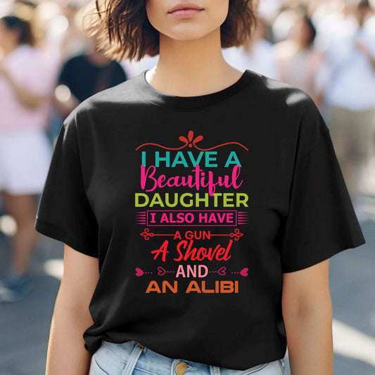 I Have a Beautiful Daughter I Also Have a Gun a Shovel And an Alibi Shirt