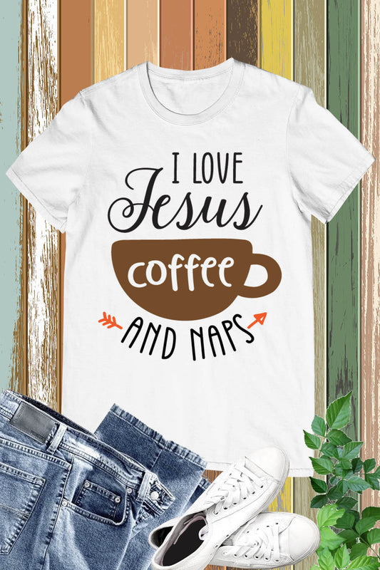 I Love Jesus Coffee and Naps Christian Faith T Shirts