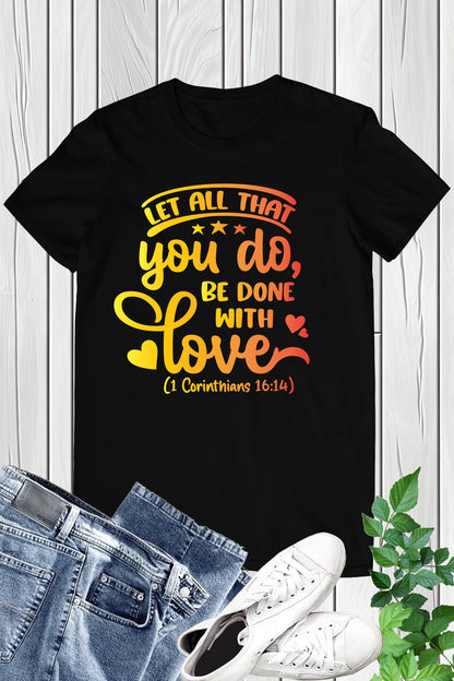 Let all That You Do, Be Done With Love Bible verse Shirts