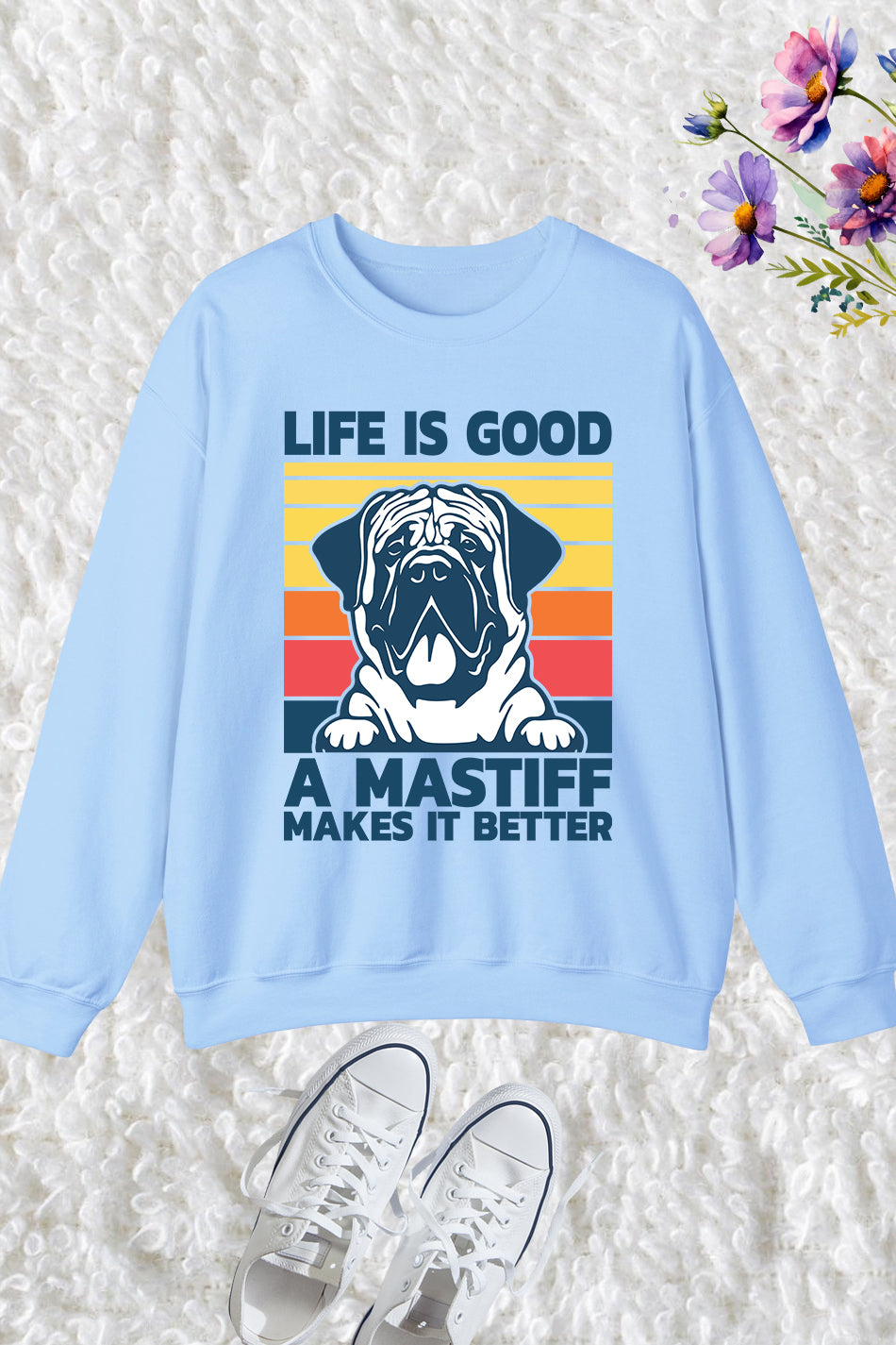 Life is Good a Mastiff Makes Better Sweatshirt