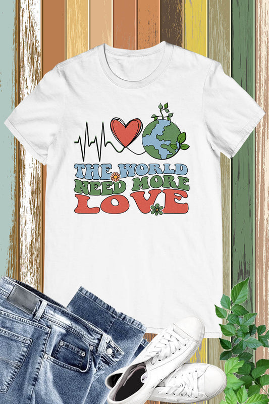 The World Need More Love Earth Day Shirts
