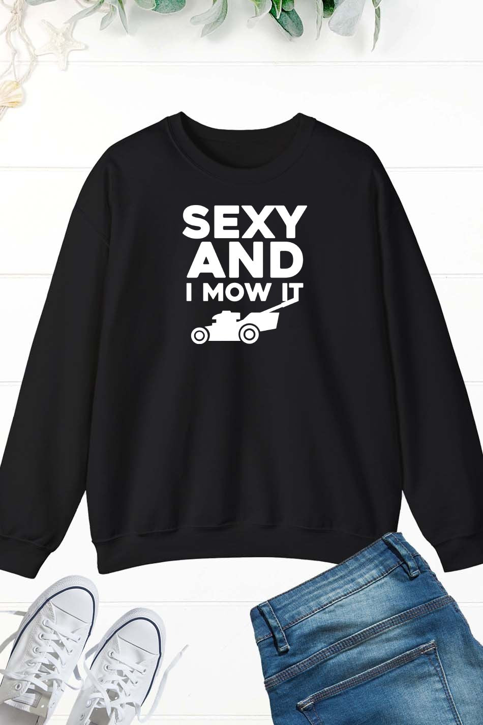 Sexy And I Mow It Funny Men's Gardening Sweatshirt