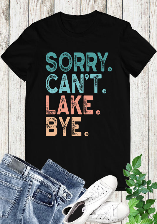 Sorry I Can't Lake Bye Funny Vacation Lake Shirts