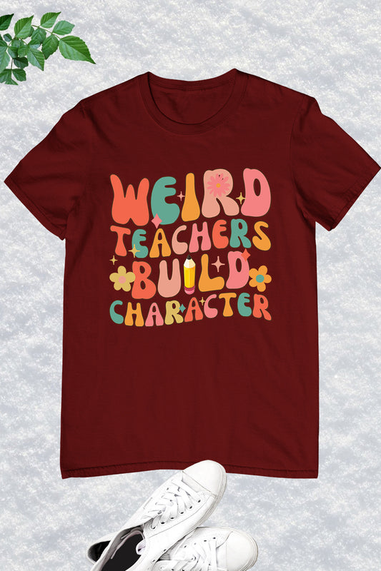 Weird Teachers Build Character T Shirt