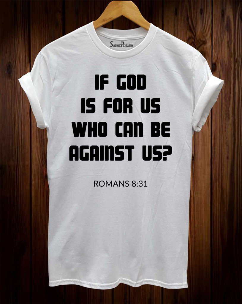 If God Is For Us Who Can Be Against Us ? Christian T Shirt