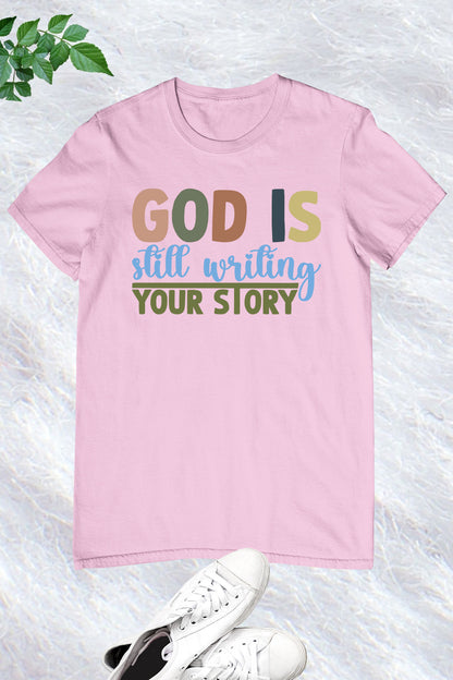 God is Still Writing Your Story Faith T Shirts