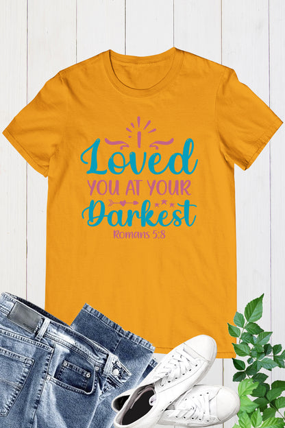Loved You at Your Darkest Romans 5:8 Shirts