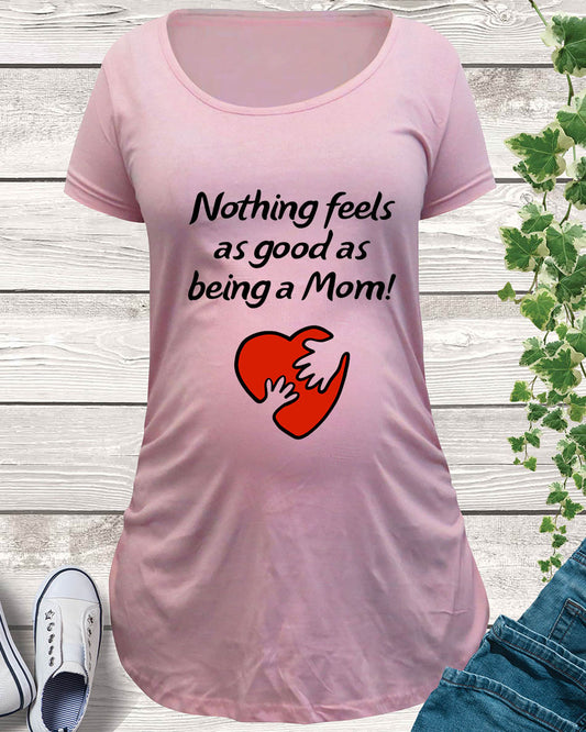 Nothing Feels As Good As Being  A Mom Maternity T Shirt