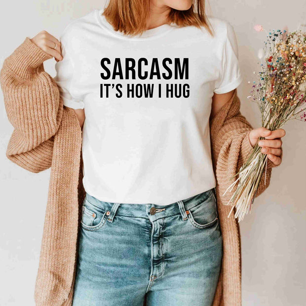 Sarcasm It's How I Hug Funny Inspirational  Sarcastic Graphic Shirt
