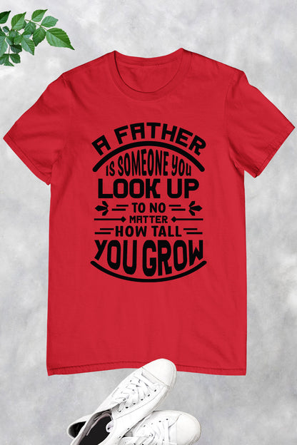 Fathers Day A father is someone you look up to no matter how Shirt