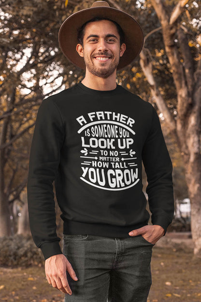 Fathers Day A father is someone you look up to no matter how Sweatshirt