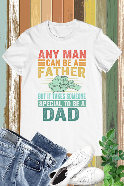 Any Man Can Be A Father, But It Takes Someone Special To Be A Dad Shirt