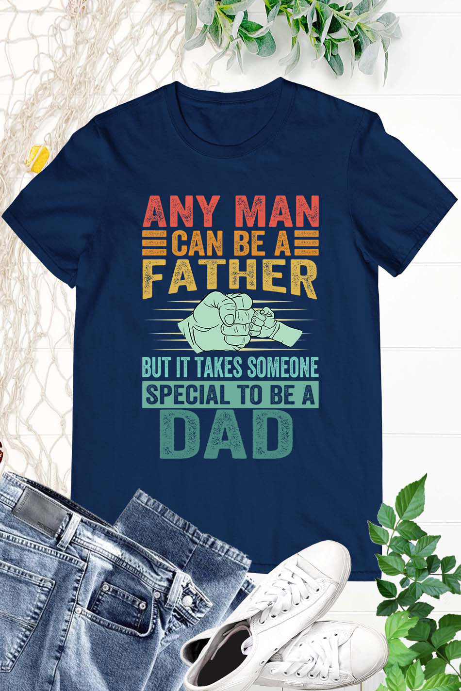 Any Man Can Be A Father, But It Takes Someone Special To Be A Dad Shirt