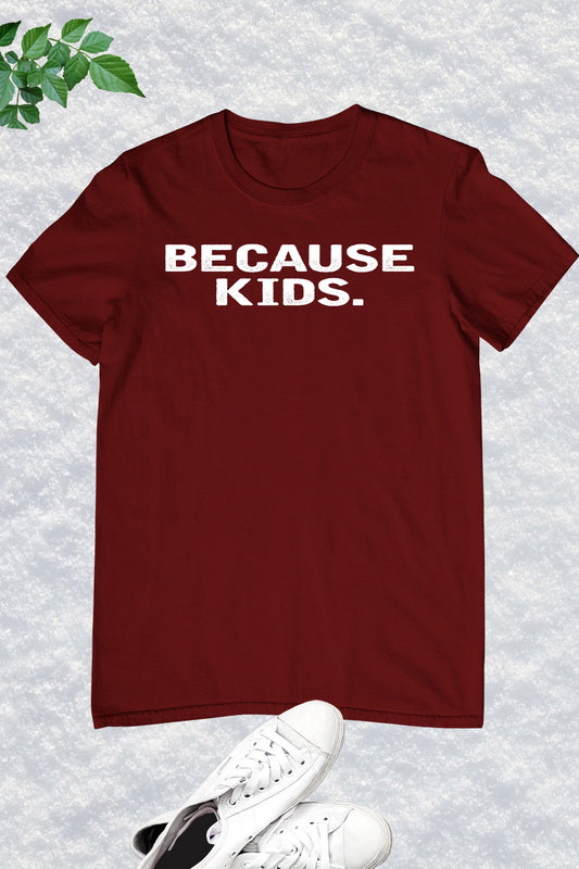 Because Kids Funny Mother's Day T Shirt