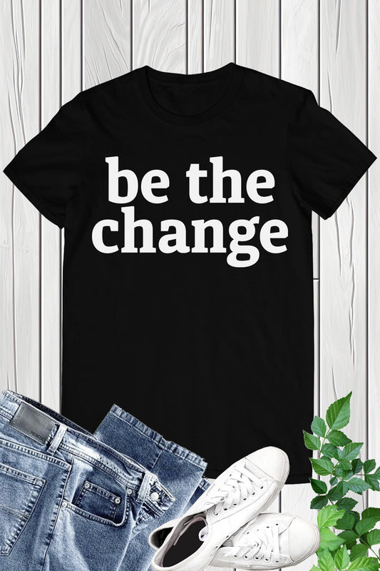 Be The Change Earth Day Shirt