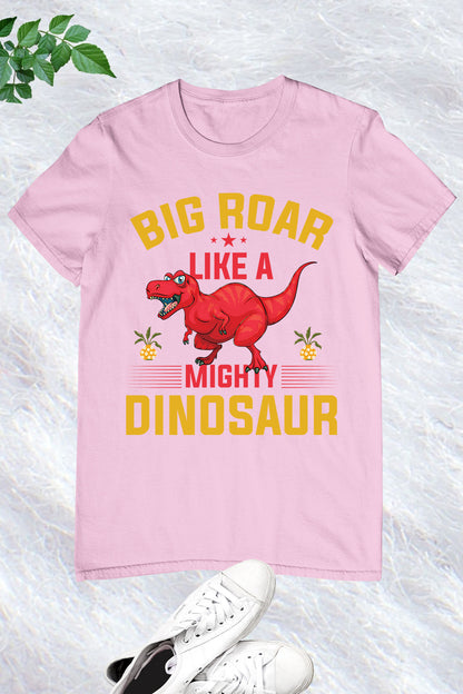 Big Roar Like a Big Dinosaur T Shirt