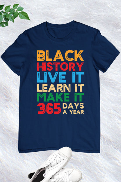 Black History Live it Learn It Make it 365 Days a Year Tees