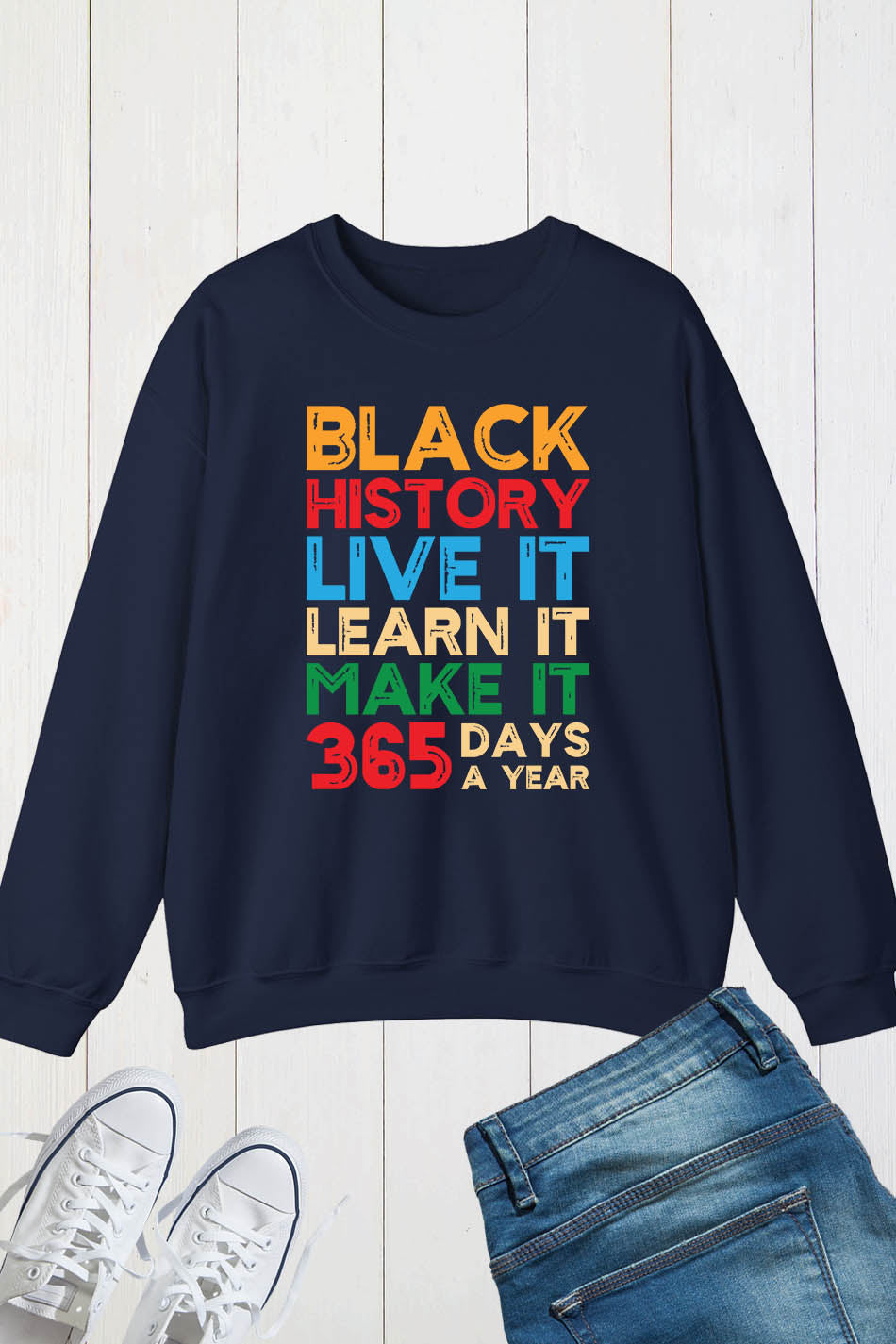 Black History Live it Learn It Make it 365 Days a Year Sweatshirt