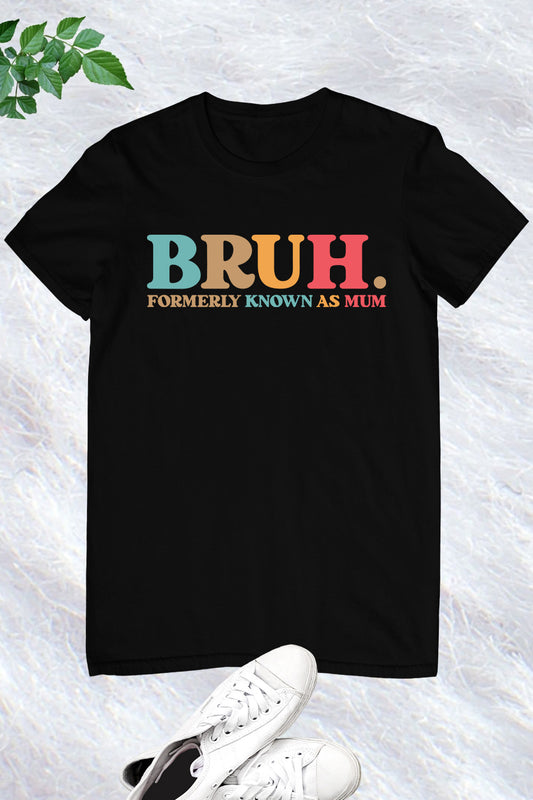 Bruh Formerly known as Mum Shirt