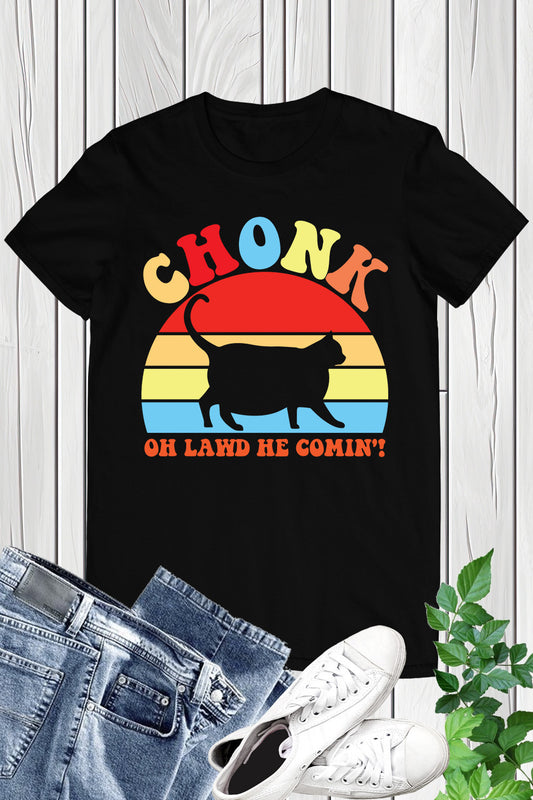 Chonk Oh Lawd He Comin Funny cat Shirt