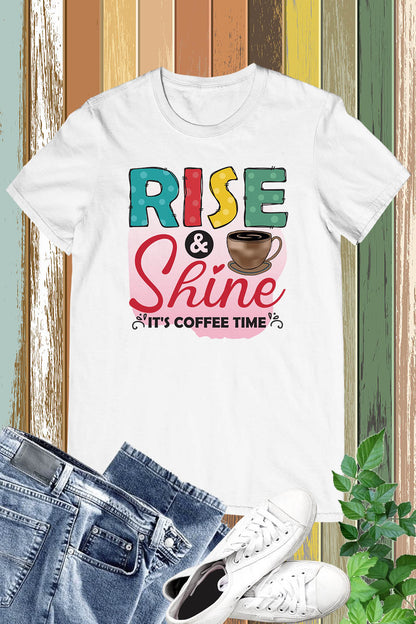 Rise and Shine It's Coffee Time Shirt