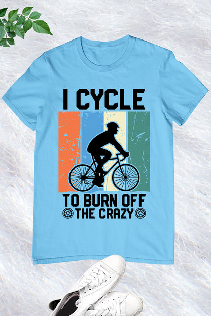 I Cycle to Burn off the Crazy Shirt