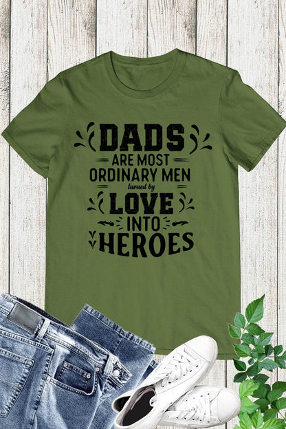 Dads Are Most Ordinary Men Turned By Love Into Heroes Shirt