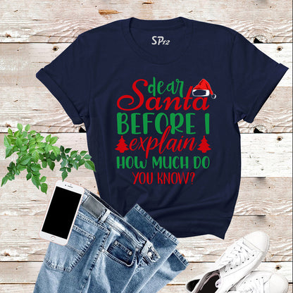 Dear Santa Before I Explain How Much Do You Know T Shirt