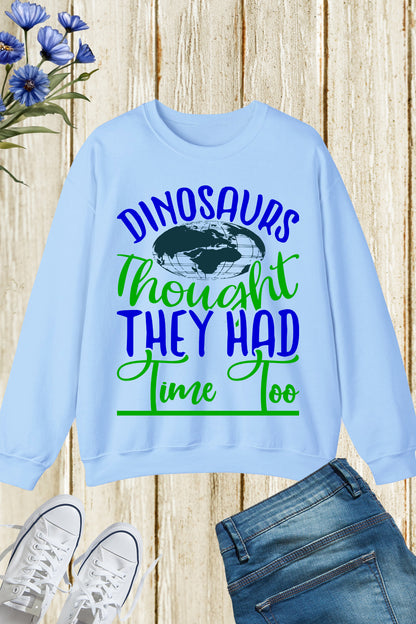 Dinosaurs Thought They had time too Earth Day Sweatshirts