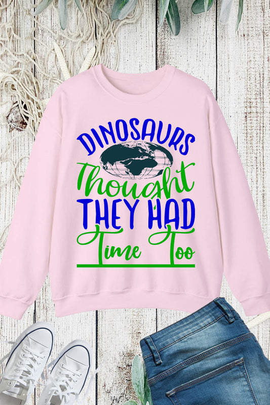 Dinosaurs Thought They had time too Earth Day Sweatshirts