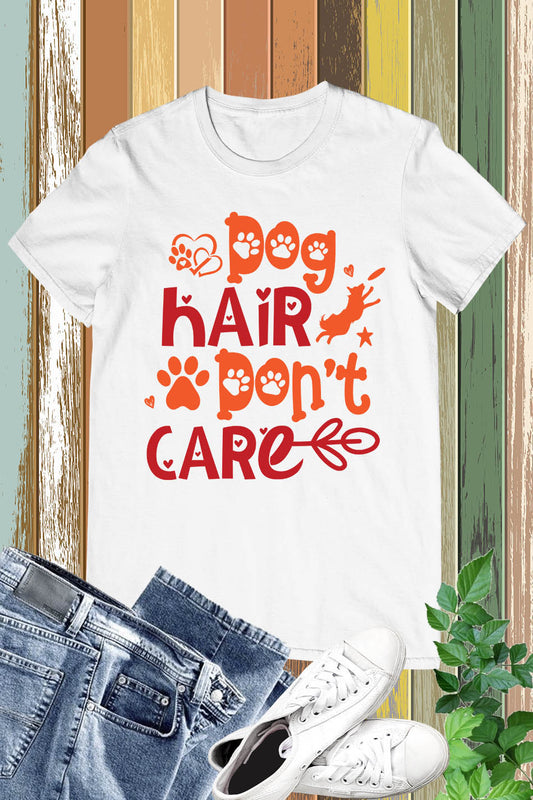 Dog Hair Don't Care Funny T Shirt