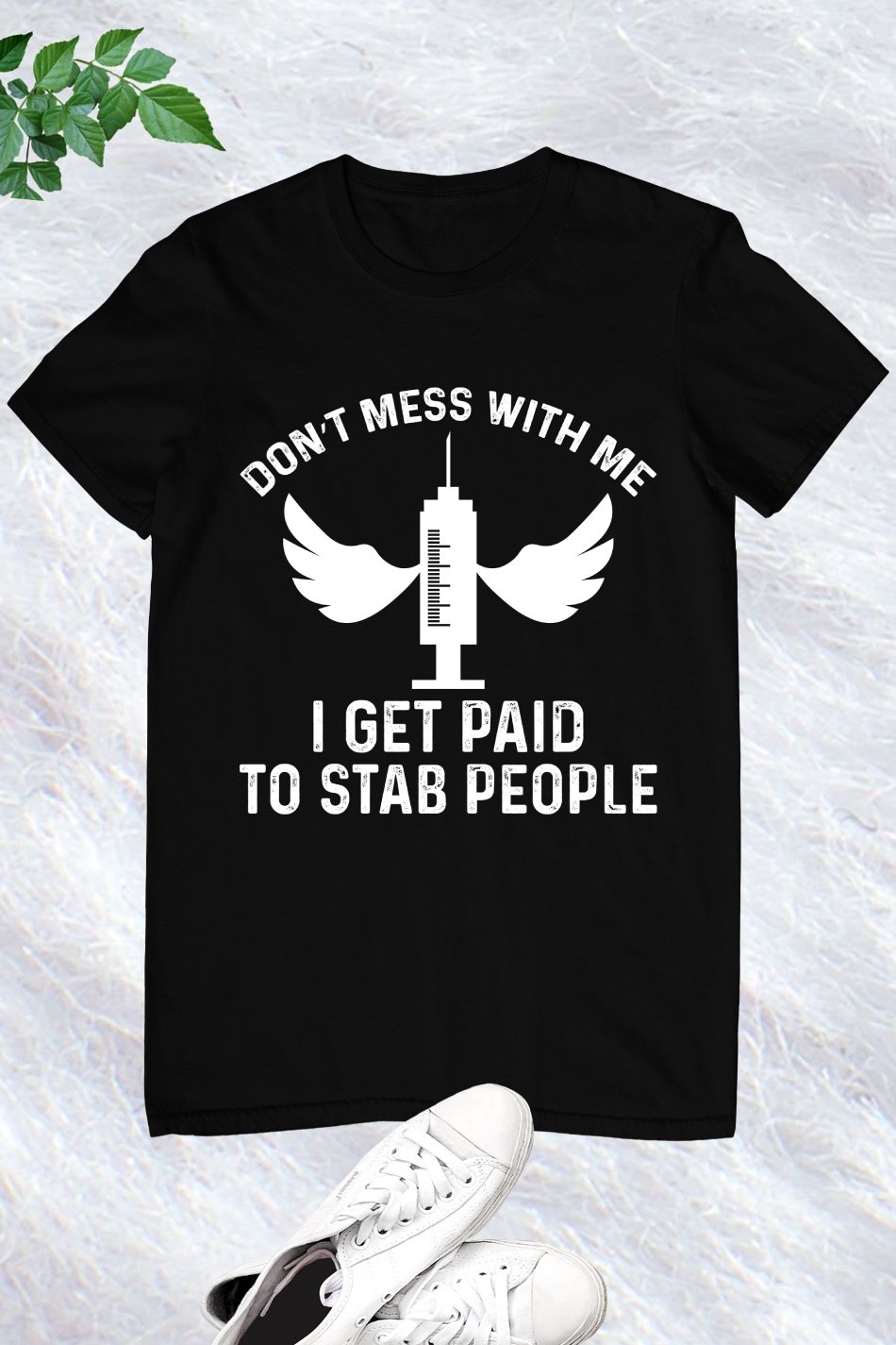 Don't Mess With Me I Get Paid To Stab People Funny Nurse T-Shirt