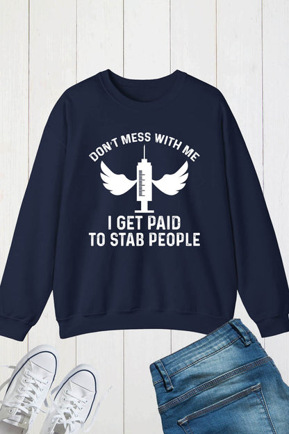 Don't Mess With Me I Get Paid To Stab People Funny Nurse Sweatshirt