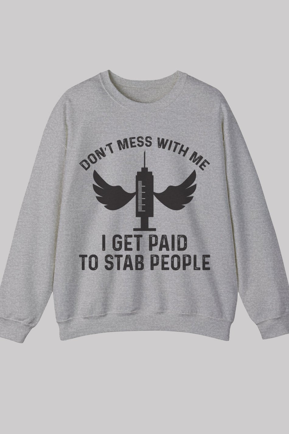 Don't Mess With Me I Get Paid To Stab People Funny Nurse Sweatshirt