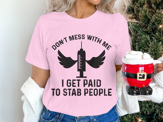 Don't Mess With Me I Get Paid To Stab People Funny Nurse T-Shirt