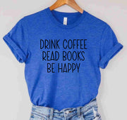 Drink Coffee Read Books Be Happy Book Lover Bookish Librarian T-Shirt