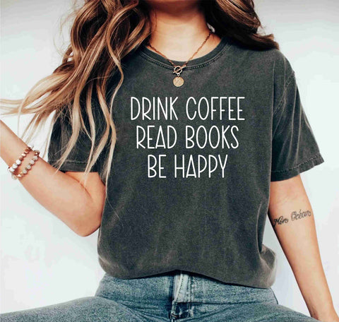 Drink Coffee Read Books Be Happy Book Lover Bookish Librarian T-Shirt