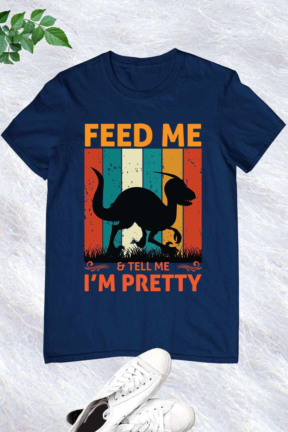 Feed me & tell me I'm Pretty Dinosaur Shirt