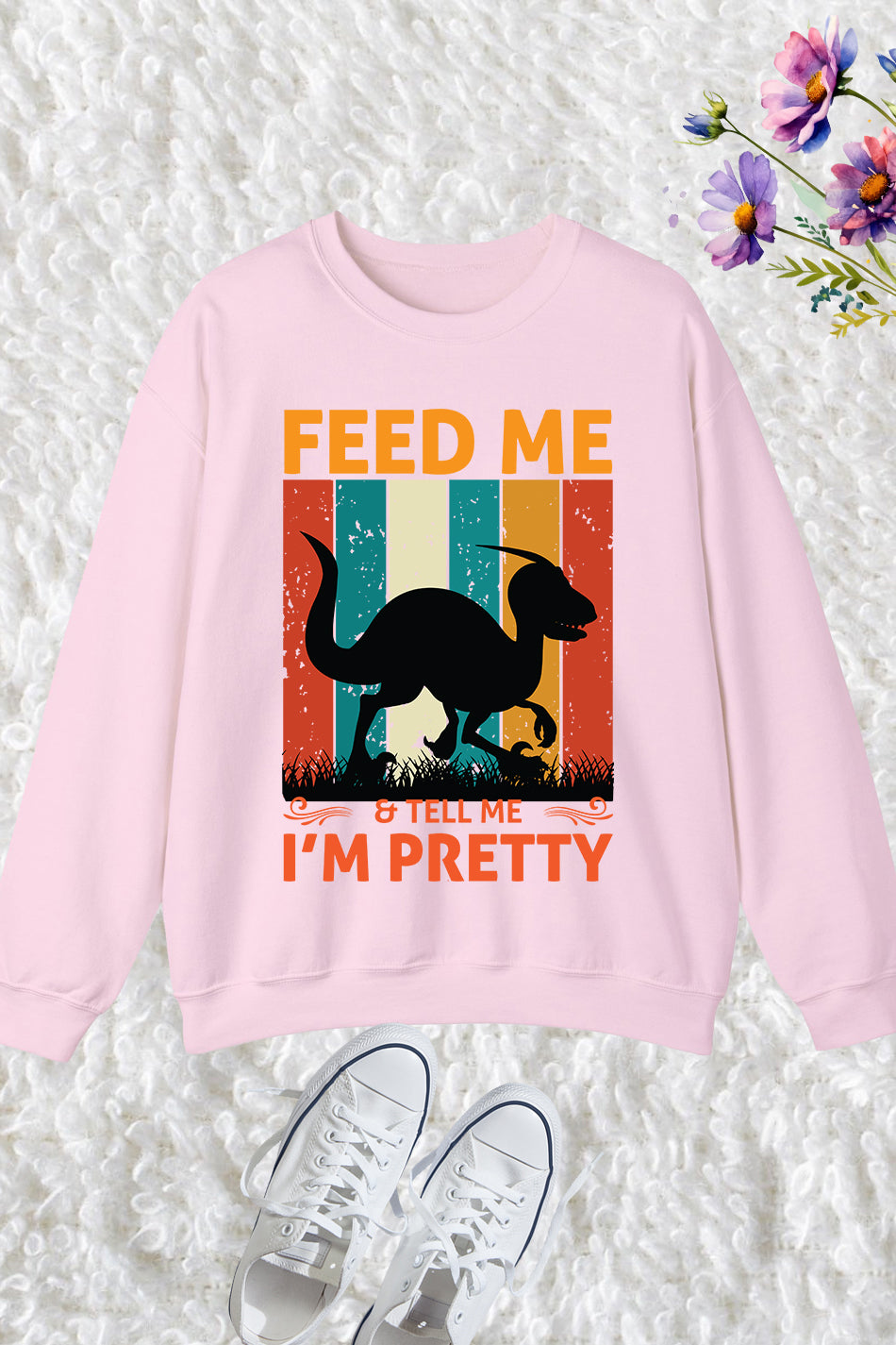 Feed me & tell me I'm Pretty Dinosaur Sweatshirt