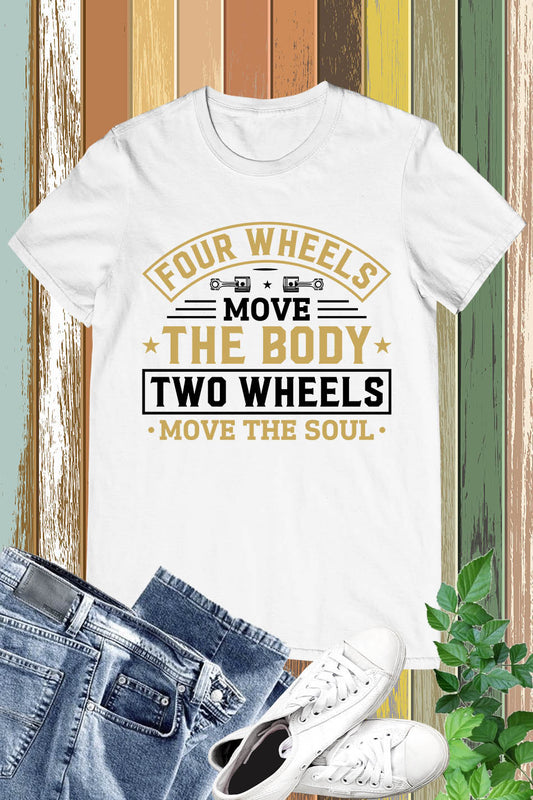 Four Wheels Move The Body Two wheels Move The Soul Shirt