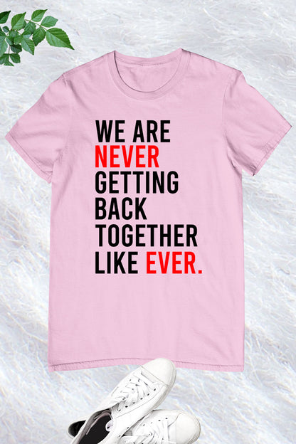 We are Never Getting BackTogether Like Ever Trendy Retro T Shirts