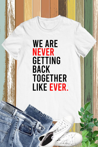 We are Never Getting BackTogether Like Ever Trendy Retro T Shirts