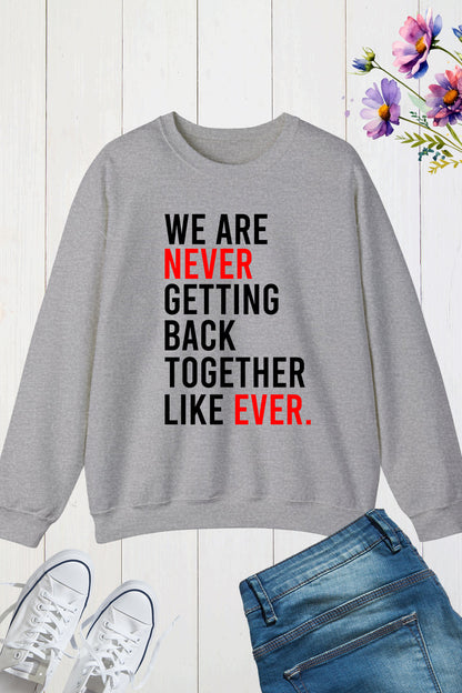 We are Never Getting BackTogether Like Ever Trendy Retro Sweatshirts