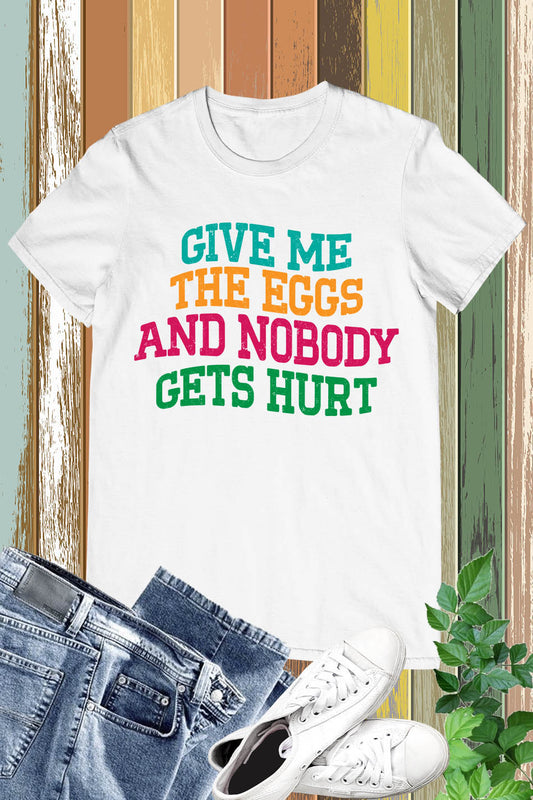 Give Me The Eggs And Nobody Gets Hurt Sarcastic Easter Shirts