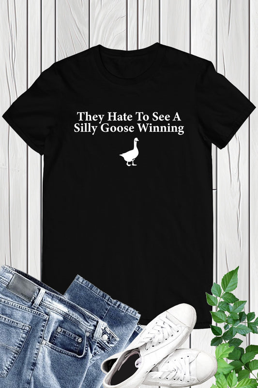 They Hate to see a Silly Goose Winning Silly Goose Funny Shirt