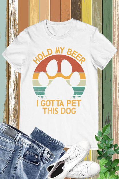 Hold My Beer I Gotta Pet This Dog Tshirt