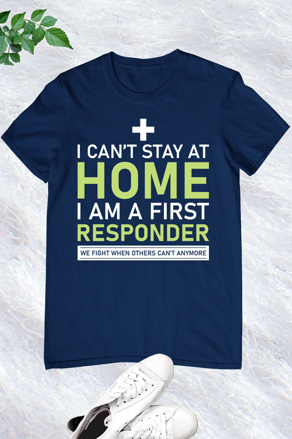 I Can't Stay Home I'm a First Responder T Shirt